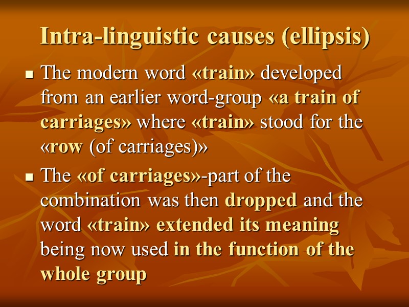 Intra-linguistic causes (ellipsis) The modern word «train» developed from an earlier word-group «a train